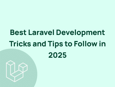 Best Laravel Development Tips and Tricks to Follow in 2025