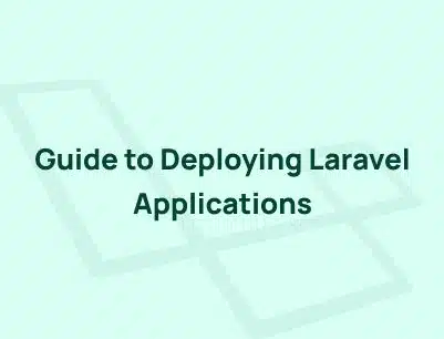 How To Deploy Laravel Applications – A Step-by-Step Guide