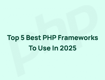 Top 5 Best PHP Frameworks to Use in 2025