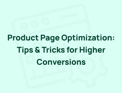 Product Page Optimization: Tips & Tricks for Higher Conversions