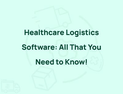 Healthcare Logistics Software: All That You Need to Know!