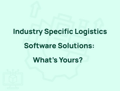 Industry Specific Logistics Software Solutions: What’s Yours?