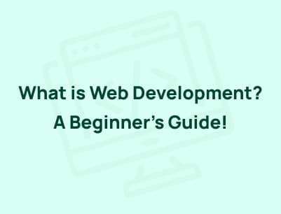 What is Web Development? A Beginner’s Guide!