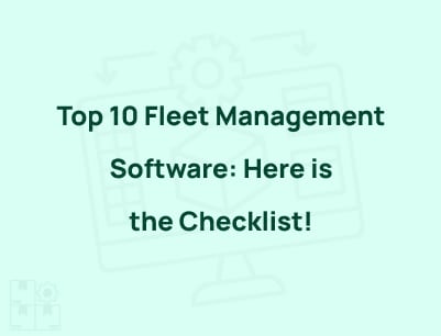 Best Fleet Management Software: Here is the Checklist!