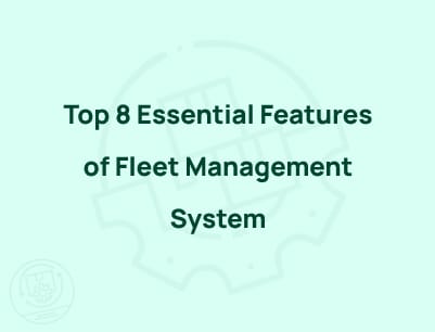 Top 8 Essential Features of Fleet Management System