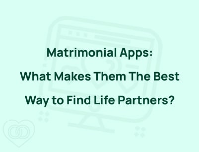 Matrimonial Apps: Features, Benefits, And Their Importance