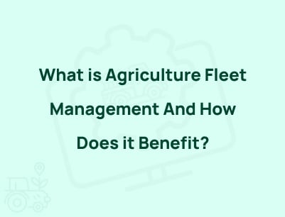 What is Agriculture Fleet Management And Why Should You Use It?